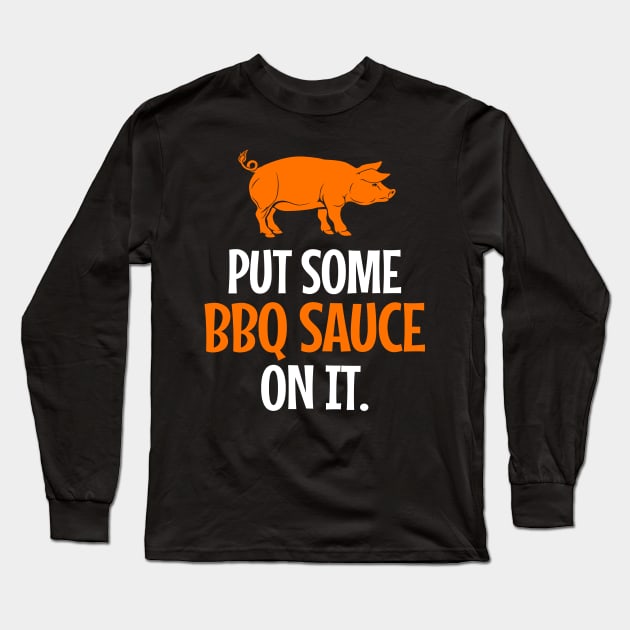 'Put Some BBQ Sauce In It' Funny Food Quote Gift Long Sleeve T-Shirt by ourwackyhome